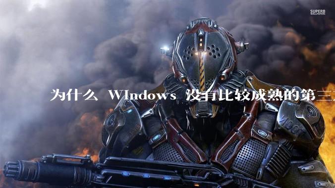 为什么 Windows 没有比较成熟的第三方桌面环境(explorer.exe)?