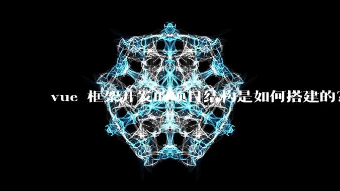 vue 框架开发的项目结构是如何搭建的?