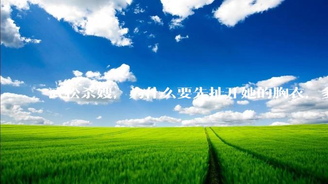 武松杀嫂,为什么要先扯开她的胸衣,多此一举还是另有深意?
