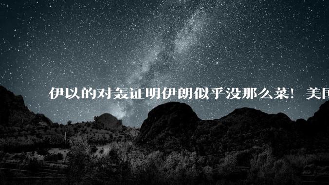 伊以的对轰证明伊朗似乎没那么菜!美国会下场吗?