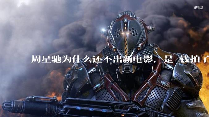 周星驰为什么还不出新电影,是沒钱拍了还是钱已赚够了?