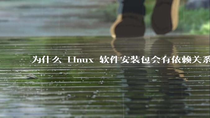 为什么 Linux 软件安装包会有依赖关系,而 Windows 软件安装包不需要?