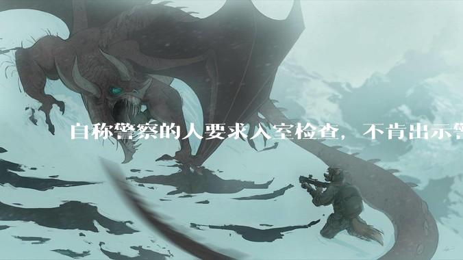 自称警察的人要求入室检查,不肯出示警官证并强制进入,怎么办?