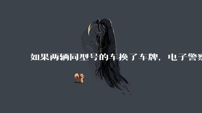 如果两辆同型号的车换了车牌,电子警察会发现吗?