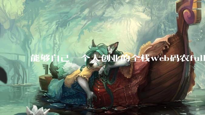能够自己一个人创业的全栈web码农fullstack developer要会哪些技术?