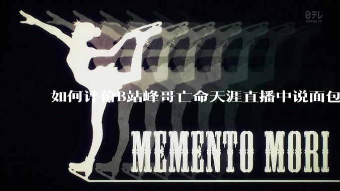 如何评价B站峰哥亡命天涯直播中说面包就是比馒头好吃,中国古代不吃面包是因为贫穷,没有足够的柴火?