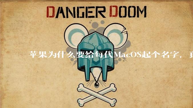 苹果为什么要给每代MacOS起个名字,真以为人们记得住分得清吗?
