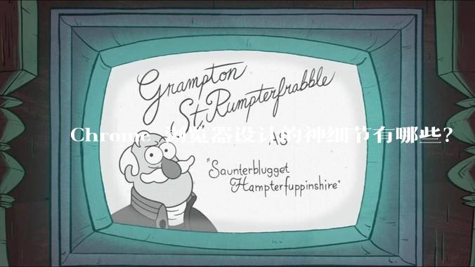 Chrome 浏览器设计的神细节有哪些?