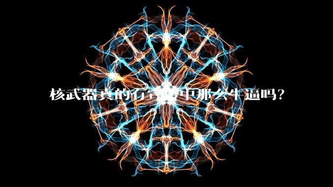 核武器真的有宣传中那么牛逼吗?
