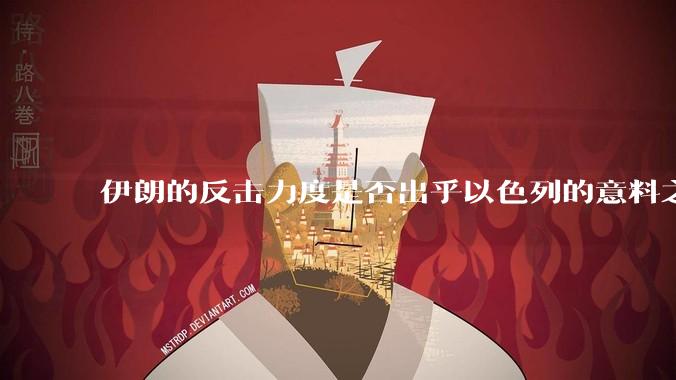 伊朗的反击力度是否出乎以色列的意料之外?
