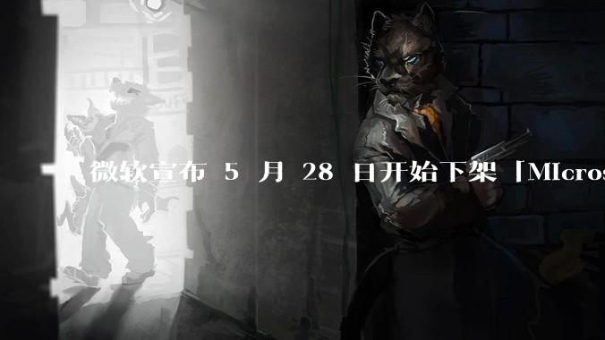 微软宣布 5 月 28 日开始下架「Microsoft 远程桌面」应用,背后原因有哪些?