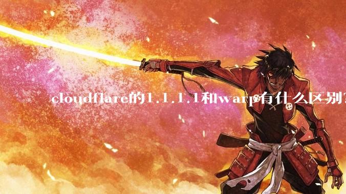cloudflare的1.1.1.1和warp有什么区别?