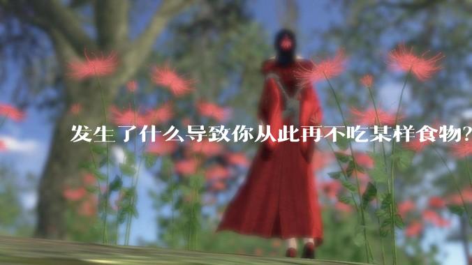 发生了什么导致你从此再不吃某样食物?