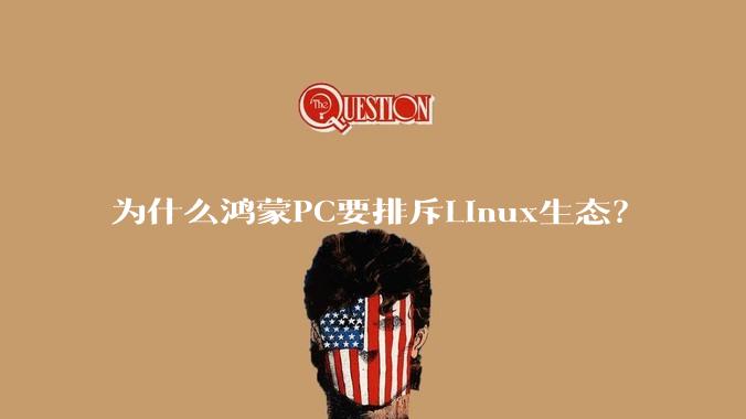 为什么鸿蒙PC要排斥Linux生态?