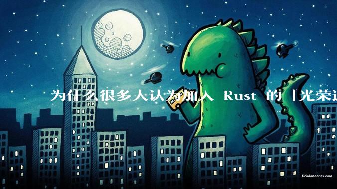 为什么很多人认为加入 Rust 的「光荣进化」是一件坏事?