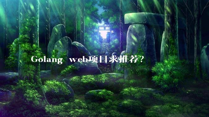 Golang web项目求推荐?