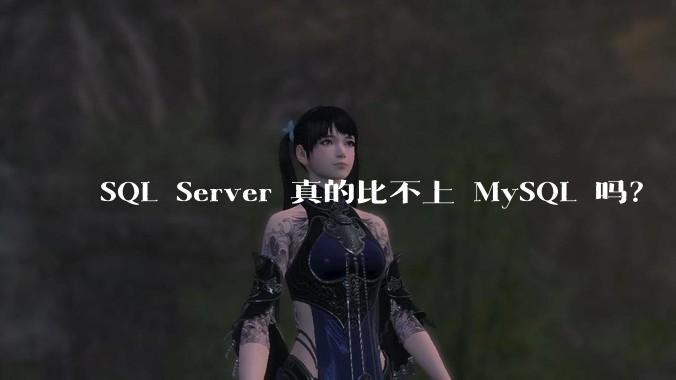 SQL Server 真的比不上 MySQL 吗?