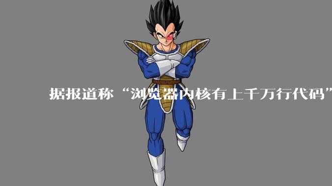 据报道称“浏览器内核有上千万行代码”,浏览器内核真的很复杂吗?