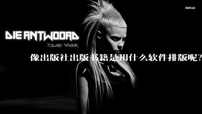 像出版社出版书籍是用什么软件排版呢?除了WPS和Adobe?