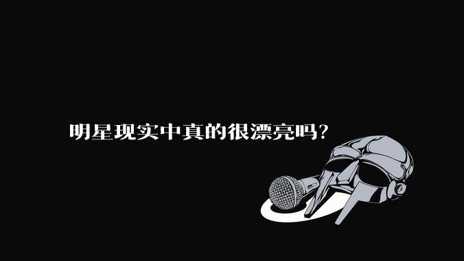 明星现实中真的很漂亮吗?