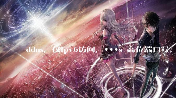 ddns,仅ipv6访问,***s 高位端口号,需要ICP备案么?会被运营商封锁么?