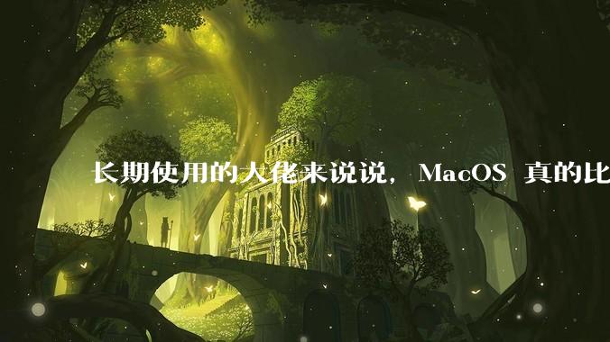 长期使用的大佬来说说,MacOS 真的比 Windows 稳定吗?
