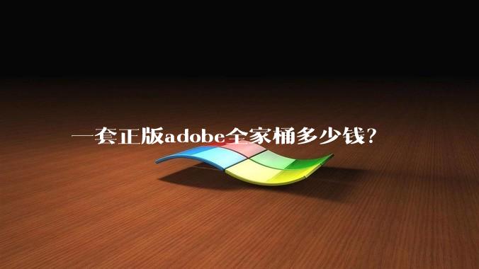 一套正版adobe全家桶多少钱?