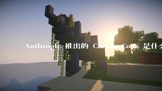 Anthropic 推出的 Claude Code 是什么技术原理呢?