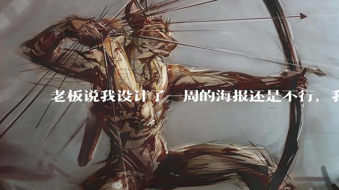 老板说我设计了一周的海报还是不行,我到底该怎么学啊?