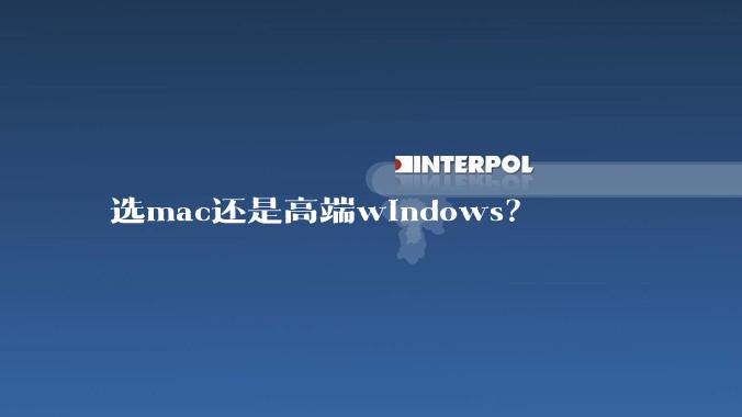 选mac还是高端windows?