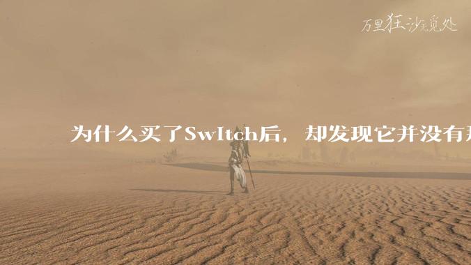 为什么买了Switch后,却发现它并没有那么好玩?