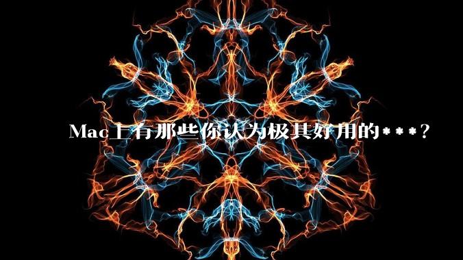 Mac上有那些你认为极其好用的***?