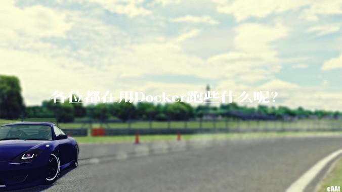 各位都在用Docker跑些什么呢?