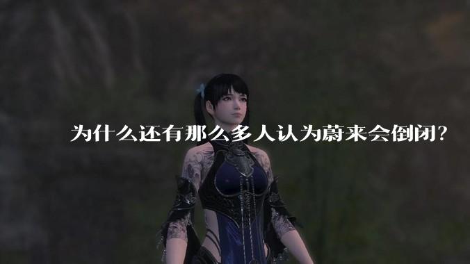 为什么还有那么多人认为蔚来会倒闭?