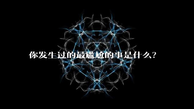 你发生过的最尴尬的事是什么?