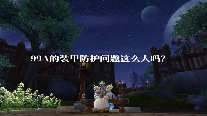 99A的装甲防护问题这么大吗?