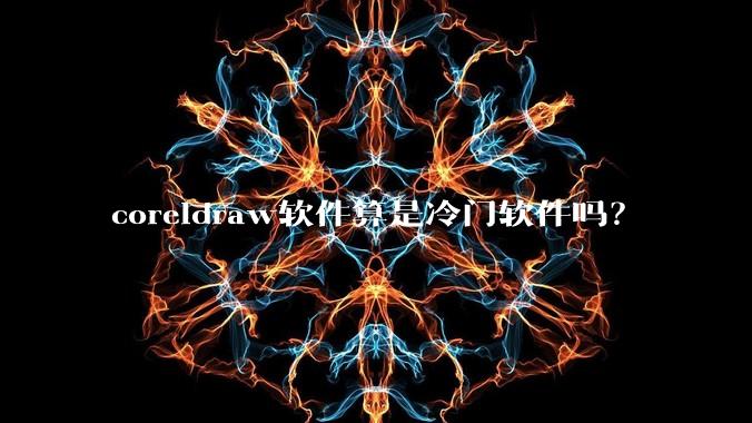 coreldraw软件算是冷门软件吗?