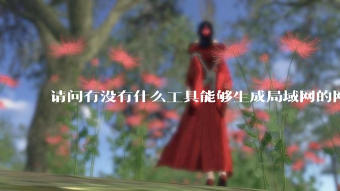 请问有没有什么工具能够生成局域网的网络拓扑结构图?