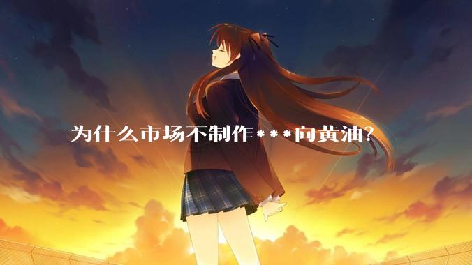 为什么市场不制作***向黄油?