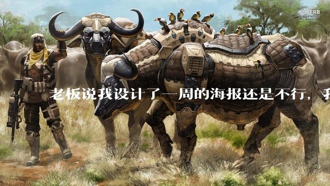 老板说我设计了一周的海报还是不行,我到底该怎么学啊?