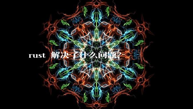 rust 解决了什么问题?