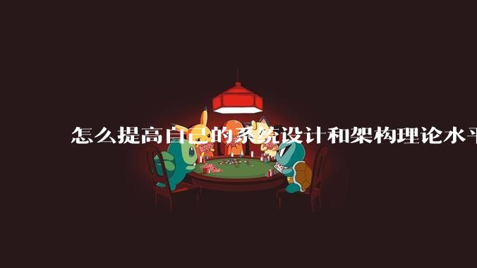 怎么提高自己的系统设计和架构理论水平?