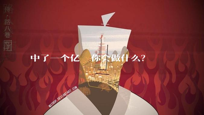 中了一个亿  你会做什么?