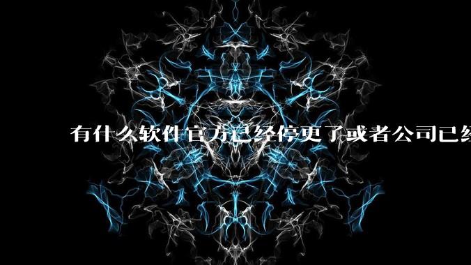 有什么软件官方已经停更了或者公司已经倒闭了,但是你还在用并且觉得很好用的?