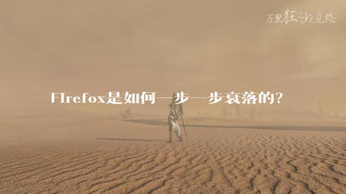 Firefox是如何一步一步衰落的?