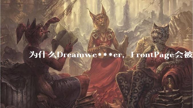 为什么Dreamwe***er,FrontPage会被淘汰?