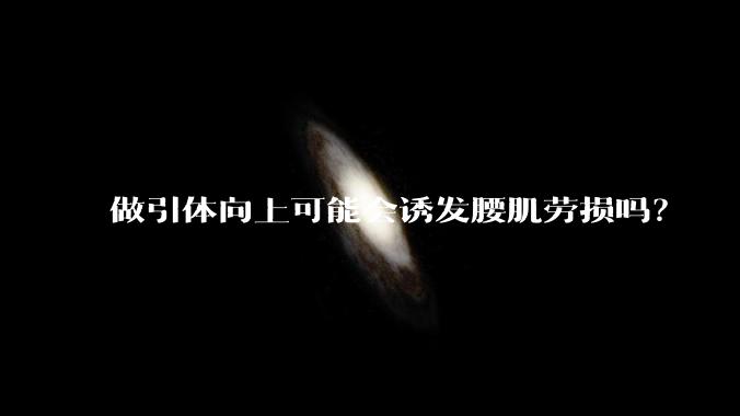 做引体向上可能会诱发腰肌劳损吗?