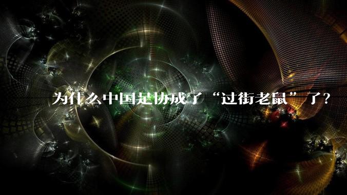 为什么中国足协成了“过街老鼠”了?