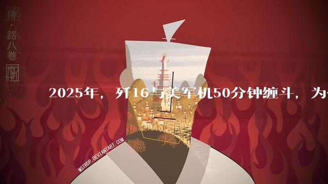 2025年,歼16与美军机50分钟缠斗,为什么知乎上没有任何消息?