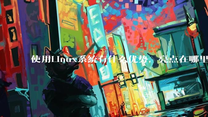 使用Linux系统有什么优势,亮点在哪里?